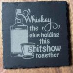 WHISKEY IS THE GLUE SLATE COASTER